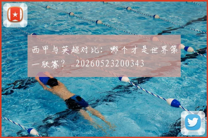西甲与英超对比：哪个才是世界第一联赛？_20260523200343